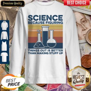 Science Because Figuring Things Out Is Better Than Making Stuff Up Vintage Sweatshirt