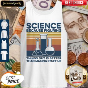 Science Because Figuring Things Out Is Better Than Making Stuff Up Vintage Tank Top