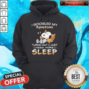 Snoopy I Googled My Symptoms Turns Out I Just Need More Sleep Hoodie