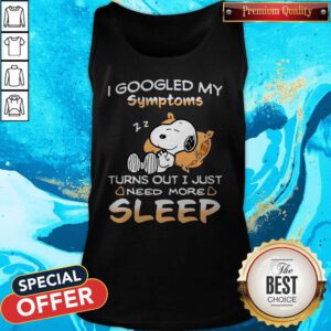 Snoopy I Googled My Symptoms Turns Out I Just Need More Sleep Tank Top