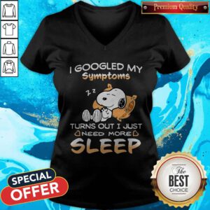 Snoopy I Googled My Symptoms Turns Out I Just Need More Sleep V-neck
