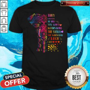 They Whispered To Her You Can’t Withstand The Storm She Whispered Back I Am The Storm Elephant Shirt