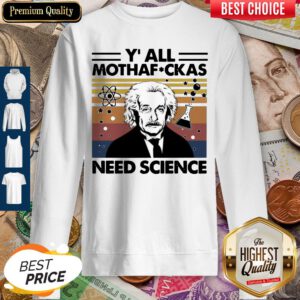 Top Albert Einstein Yall Mothafuckas Need Science Vintage Sweatshirt