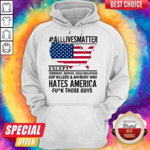 Top #Alllivesmatter Except Hates America Fuck Those Guys Hoodie