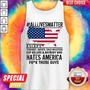 Top #Alllivesmatter Except Hates America Fuck Those Guys Tank Top