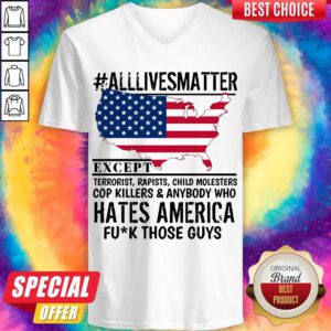 Top #Alllivesmatter Except Hates America Fuck Those Guys V-neck