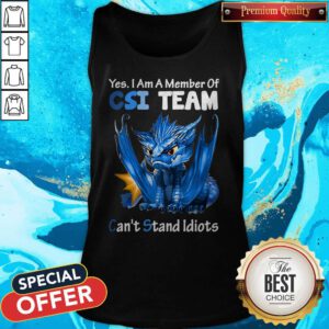 Top Blue Dragon Yes I Am Member Of CSI Team Can’t Stand Idiots Tank Top