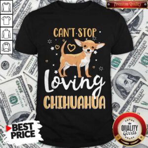 Top Can’t Stop Loving Chihuahua Shirt