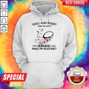 Top Dog And Rugby Make Me Happy Humans Make My Head Hurt Hoodie