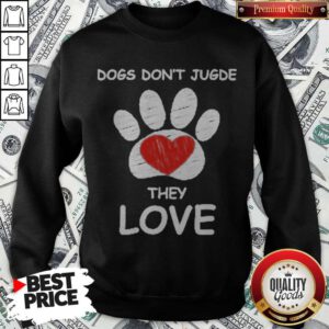 Top Dogs Don’t Jugde They Love Sweatshirt