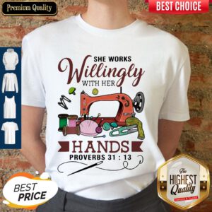 Top She Works Willingly With Her Hands Proverbs 31 13 Shirt