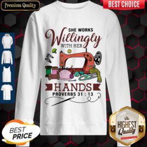 Top She Works Willingly With Her Hands Proverbs 31 13 Sweatshirt