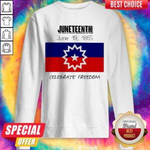 Top Juneteenth June 19 1865 Celebrate Freedom Sweatshirt