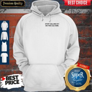 Top Stop Calling 911 On The Culture Hoodie