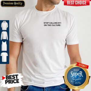 Top Stop Calling 911 On The Culture Shirt