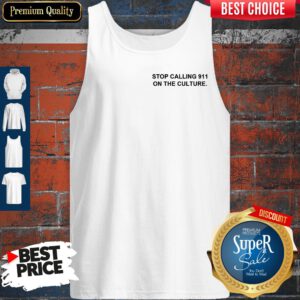 Top Stop Calling 911 On The Culture Tank Top