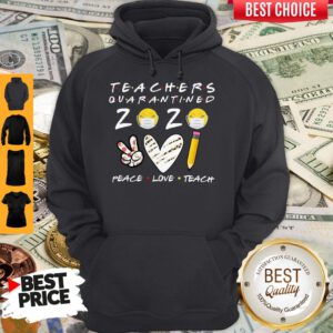 Top Teachers Quarantined 2020 Peace Love Teach Hoodie