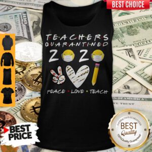 Top Teachers Quarantined 2020 Peace Love Teach Tank Top