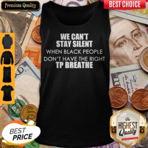 We Can’t Stay Silent When Black People Don_t Have The Right To Breathe Tank Top