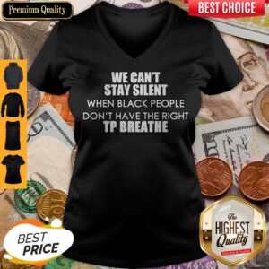 We Can’t Stay Silent When Black People Don_t Have The Right To Breathe V-neck