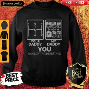 Your Daddy My Daddy You Wouldn't Understand Truck Driver Front Sweatshirt