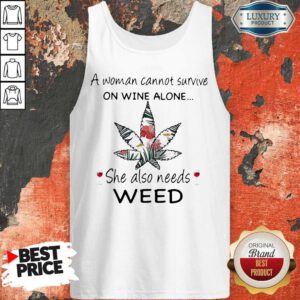 A Woman Cannot Survive On Wine Alone She Also Needs Weed Flower Tank Top