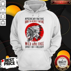 American Native Born To Respect Nature Wild And Free Spirit Of Freedom Blood Moon Hoodie