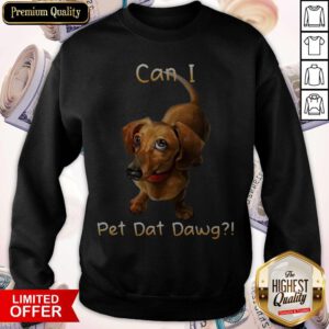Awesome Can I Pet Dat Dawg Sweatshirt