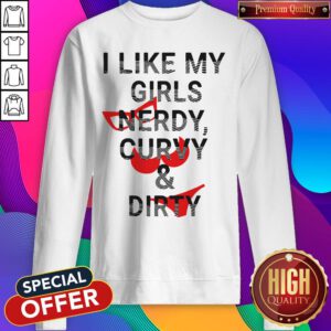 Awesome I Like My Girls Nerdy Curvy And Dirty Sweatshirt