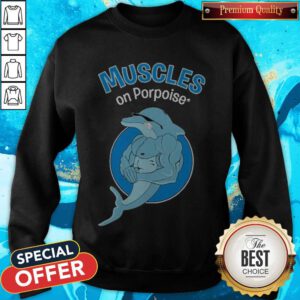 Awesome Muscles On Porpoise Sweatshirt