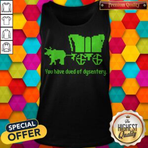 Awesome You Have Died Of Dysentery Tank Top