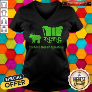 Awesome You Have Died Of Dysentery V-neck
