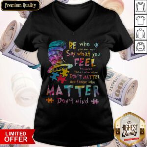 Be Who You Are And Say What You Feel Because Those Who Mind Don’t Matter V-neck