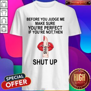 Before You Judge Me Make Sure You Are Perfect If You’re Not Then Shut Up Shirt