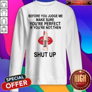Before You Judge Me Make Sure You Are Perfect If You’re Not Then Shut Up Sweatshirt
