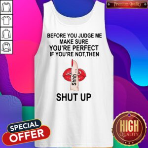 Before You Judge Me Make Sure You Are Perfect If You’re Not Then Shut Up Tank Top