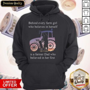 Behind Every Farm Girl Who Believes In Herself Is A Farmer Dad Who Believed In Her First Hoodie