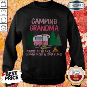 Camping Grandma Young At Heart Slightly Older In Other Places Camping Sweatshirt