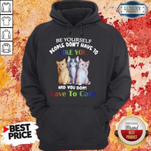 Cats Be Yourself People Don’t Have To Like You And You Don’t Lave To Care Hoodie