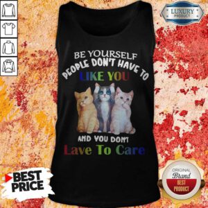 Cats Be Yourself People Don’t Have To Like You And You Don’t Lave To Care Tank Top