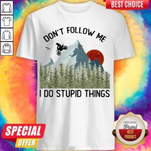 Dont Follow Me I Do Stupid Things Sunset Mountain Drive Motor Shirt