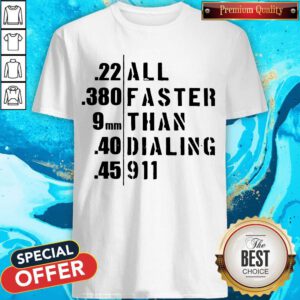 Funny 22 All 380 Faster 9 Than 40 Dialing 45 911 Shirt
