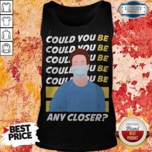 Funny Could You Be Could You Be Any Closer Quarantine Tank Top