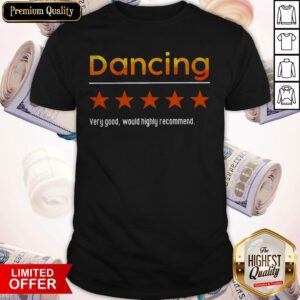 Funny Dancing Very Good Would Highly Recommend Shirt