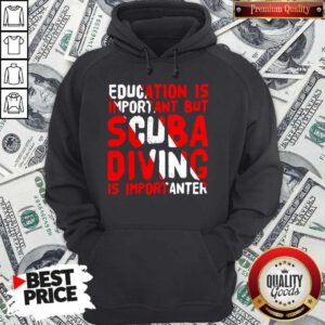 Funny Education Is Important But Scuba Diving Is Importanter Hoodie