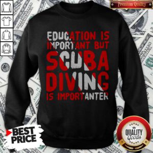 Funny Education Is Important But Scuba Diving Is Importanter Sweatshirt