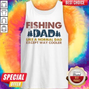 Funny Fishing Dad Like A Normal Dad Except Way Cooler Tank Top