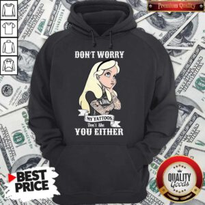 Funny Girl Don’t Worry My Tattoos Don’t Like You Either Hoodie