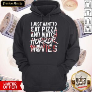 Funny I Just Want To Eat Pizza And Watch Horror Movies Hoodie
