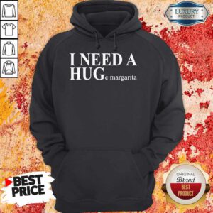 Funny I Need A HUGe Margarita Hoodie